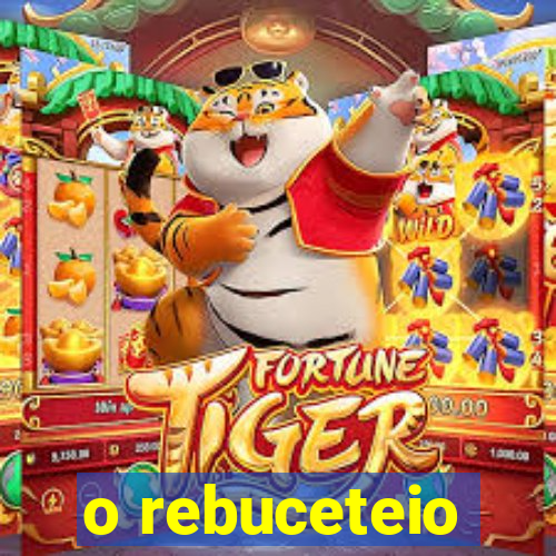 o rebuceteio